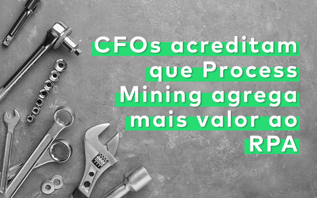 CFOs buscam mais valor da RPA através do Process Mining